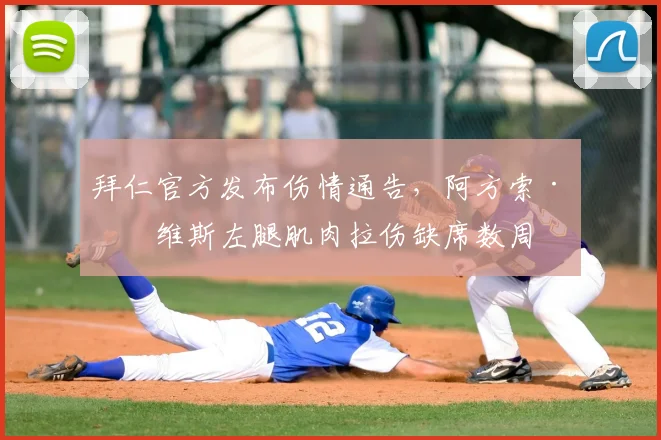拜仁官方发布伤情通告，阿方索·戴维斯左腿肌肉拉伤缺席数周